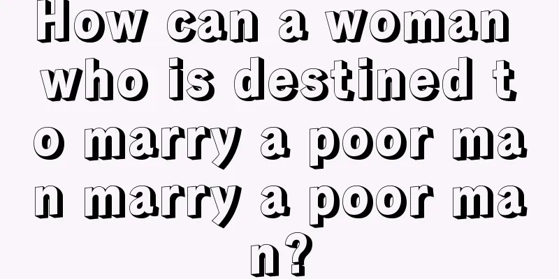 How can a woman who is destined to marry a poor man marry a poor man?