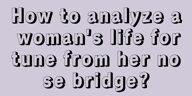 How to analyze a woman's life fortune from her nose bridge?