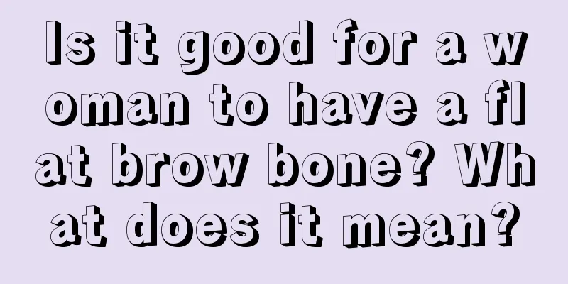 Is it good for a woman to have a flat brow bone? What does it mean?