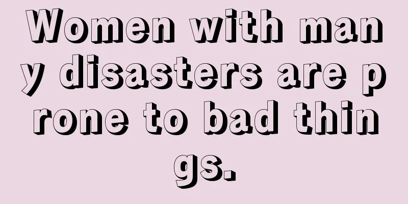 Women with many disasters are prone to bad things.