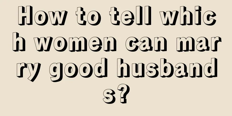How to tell which women can marry good husbands?