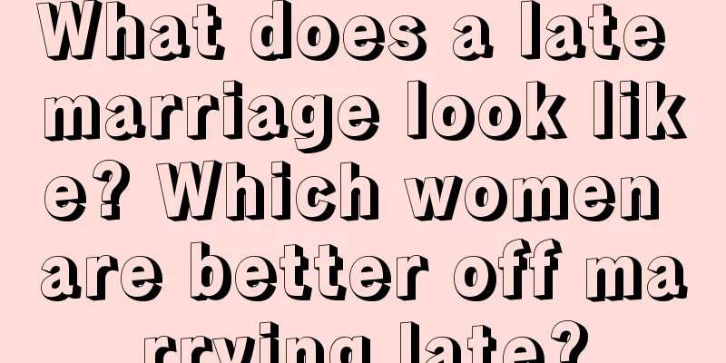 What does a late marriage look like? Which women are better off marrying late?