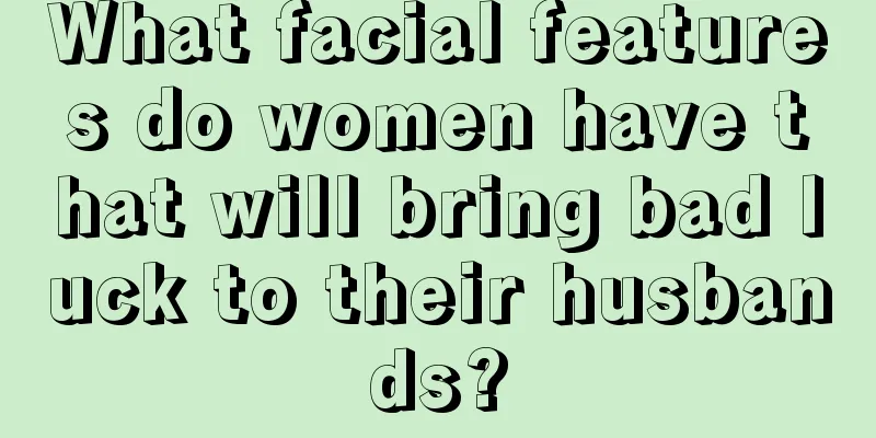 What facial features do women have that will bring bad luck to their husbands?