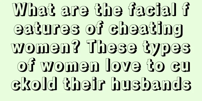 What are the facial features of cheating women? These types of women love to cuckold their husbands