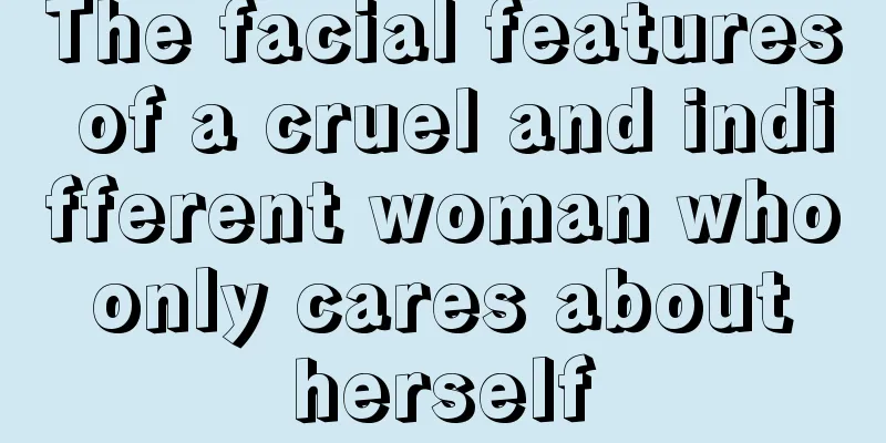 The facial features of a cruel and indifferent woman who only cares about herself
