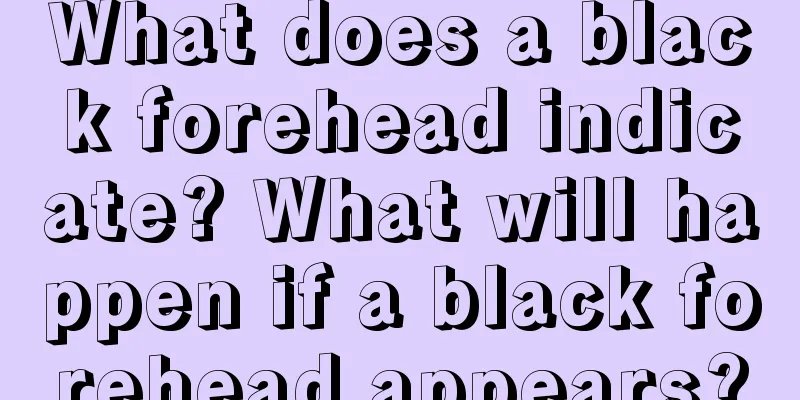 What does a black forehead indicate? What will happen if a black forehead appears?