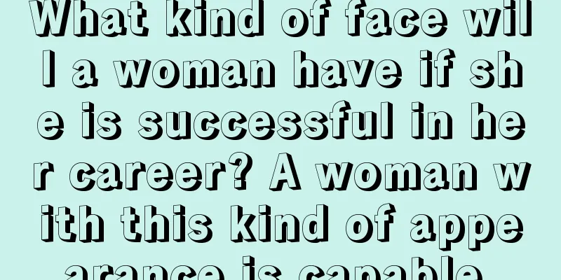 What kind of face will a woman have if she is successful in her career? A woman with this kind of appearance is capable.