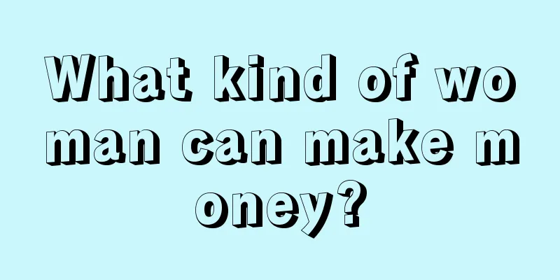 What kind of woman can make money?