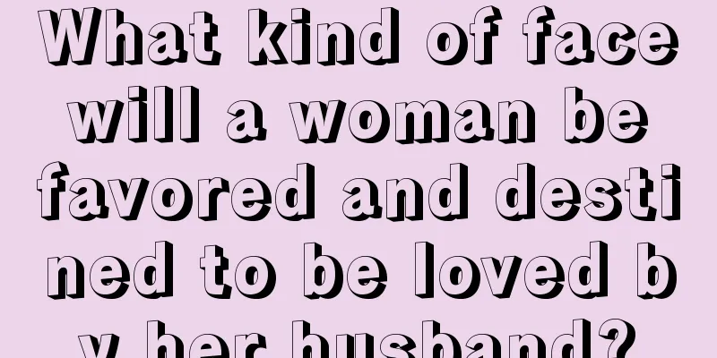 What kind of face will a woman be favored and destined to be loved by her husband?