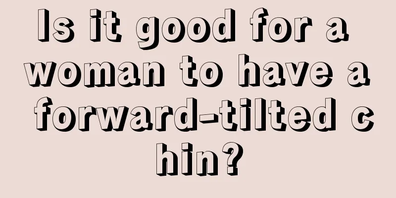 Is it good for a woman to have a forward-tilted chin?