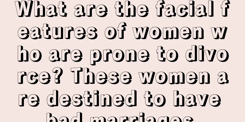 What are the facial features of women who are prone to divorce? These women are destined to have bad marriages.
