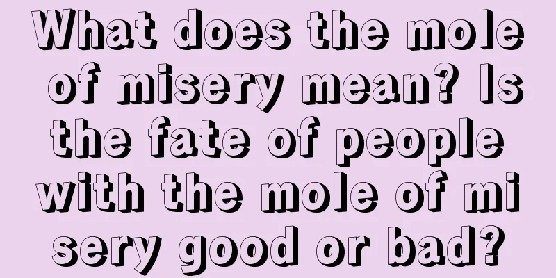 What does the mole of misery mean? Is the fate of people with the mole of misery good or bad?