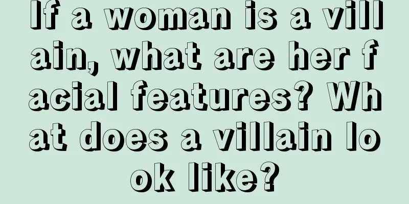 If a woman is a villain, what are her facial features? What does a villain look like?