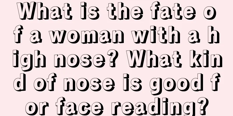 What is the fate of a woman with a high nose? What kind of nose is good for face reading?