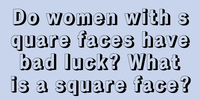 Do women with square faces have bad luck? What is a square face?