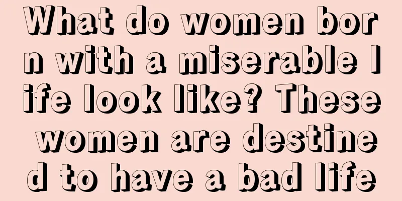 What do women born with a miserable life look like? These women are destined to have a bad life