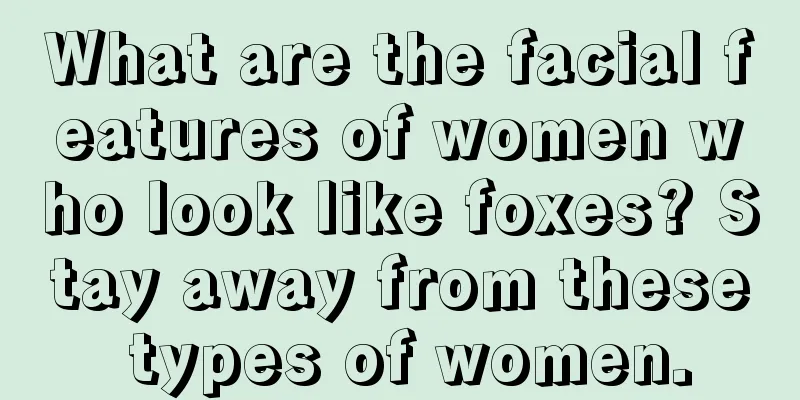 What are the facial features of women who look like foxes? Stay away from these types of women.
