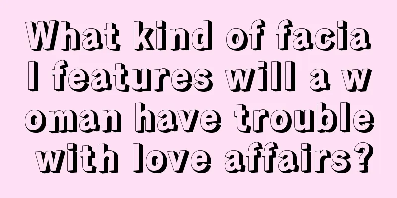 What kind of facial features will a woman have trouble with love affairs?