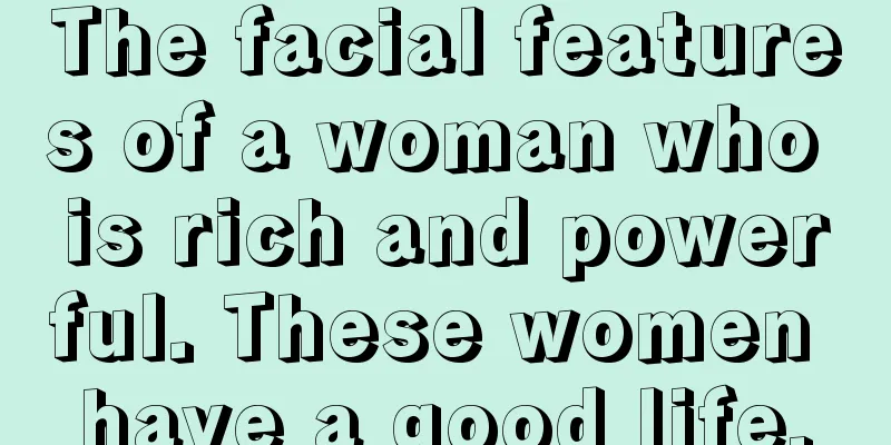 The facial features of a woman who is rich and powerful. These women have a good life.