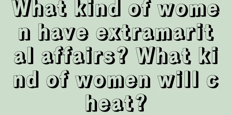 What kind of women have extramarital affairs? What kind of women will cheat?