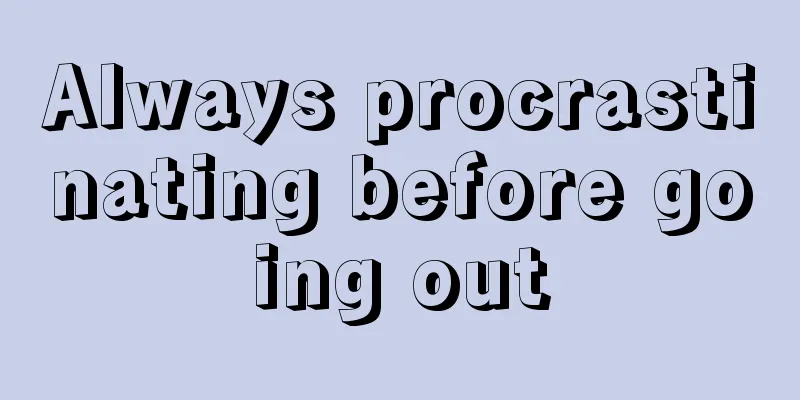 Always procrastinating before going out
