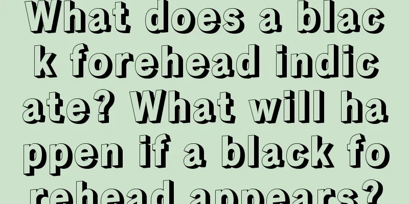 What does a black forehead indicate? What will happen if a black forehead appears?