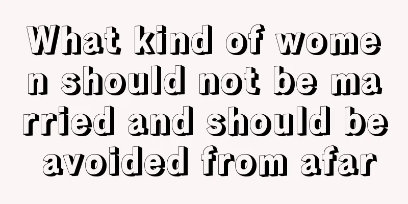 What kind of women should not be married and should be avoided from afar