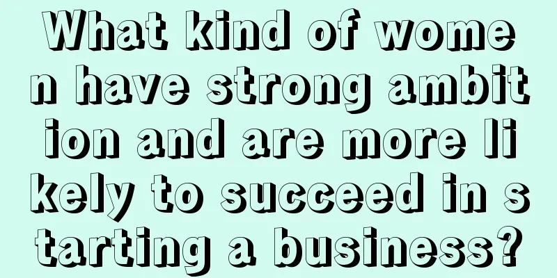 What kind of women have strong ambition and are more likely to succeed in starting a business?