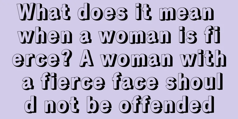 What does it mean when a woman is fierce? A woman with a fierce face should not be offended