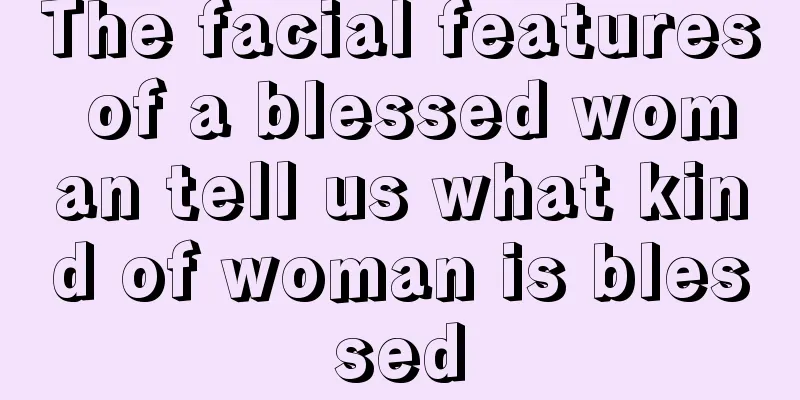 The facial features of a blessed woman tell us what kind of woman is blessed