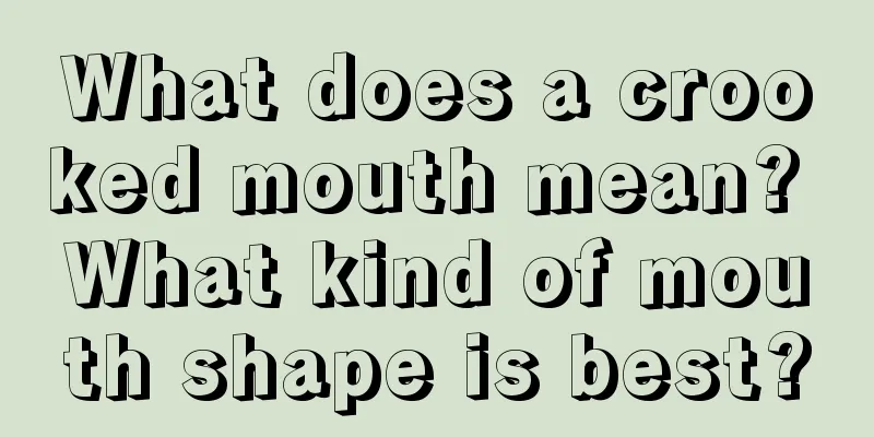 What does a crooked mouth mean? What kind of mouth shape is best?