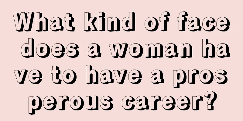 What kind of face does a woman have to have a prosperous career?