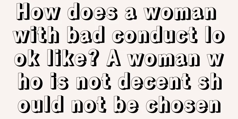 How does a woman with bad conduct look like? A woman who is not decent should not be chosen