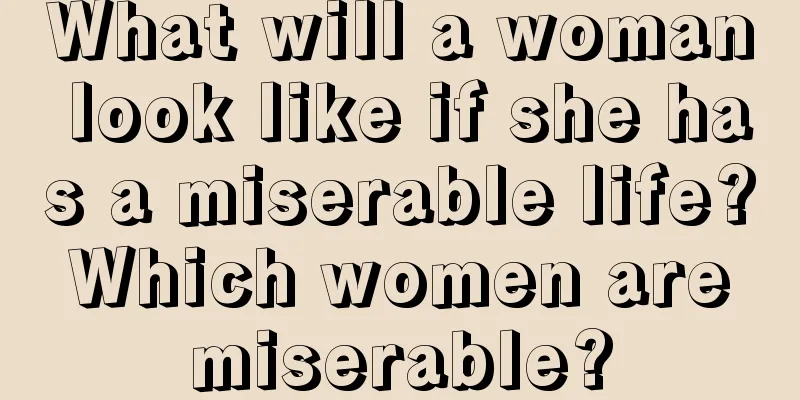 What will a woman look like if she has a miserable life? Which women are miserable?