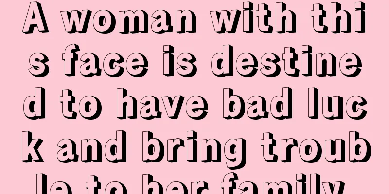 A woman with this face is destined to have bad luck and bring trouble to her family.