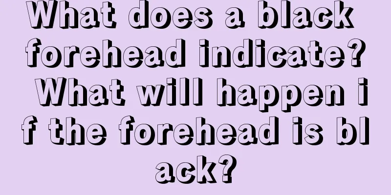 What does a black forehead indicate? What will happen if the forehead is black?