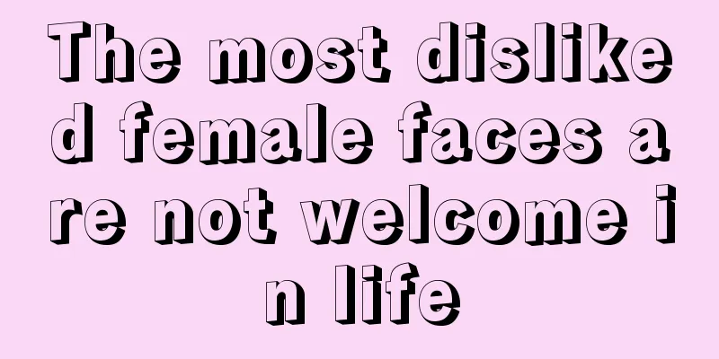 The most disliked female faces are not welcome in life