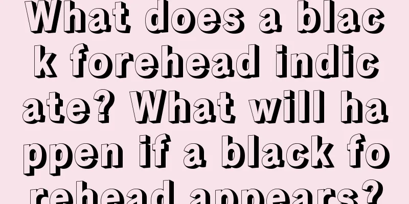 What does a black forehead indicate? What will happen if a black forehead appears?