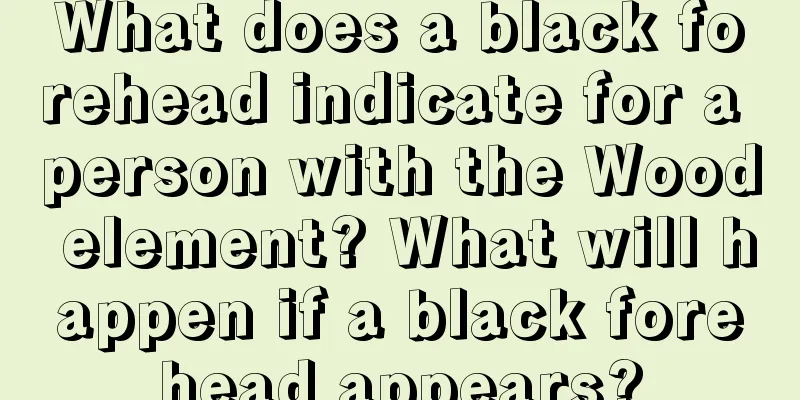 What does a black forehead indicate for a person with the Wood element? What will happen if a black forehead appears?