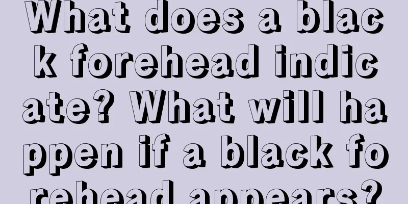 What does a black forehead indicate? What will happen if a black forehead appears?