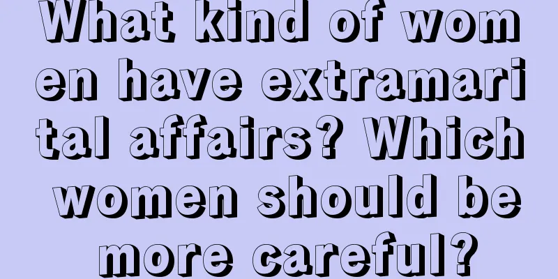 What kind of women have extramarital affairs? Which women should be more careful?