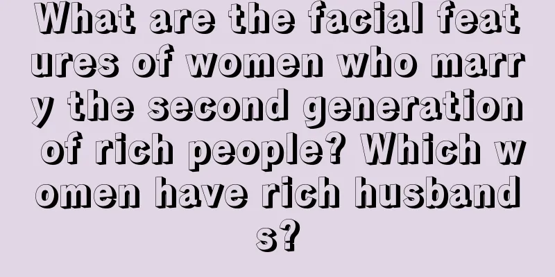 What are the facial features of women who marry the second generation of rich people? Which women have rich husbands?