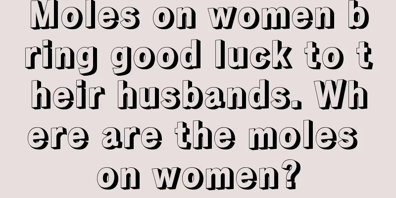 Moles on women bring good luck to their husbands. Where are the moles on women?
