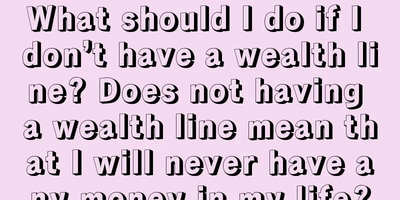 What should I do if I don’t have a wealth line? Does not having a wealth line mean that I will never have any money in my life?
