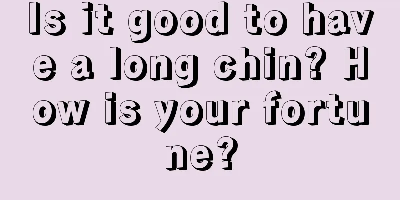 Is it good to have a long chin? How is your fortune?