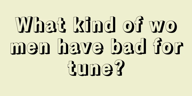What kind of women have bad fortune?