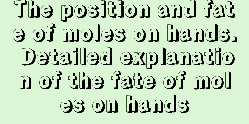 The position and fate of moles on hands. Detailed explanation of the fate of moles on hands