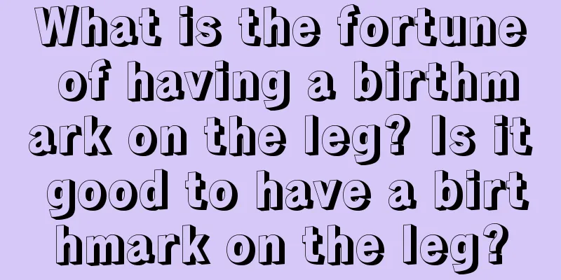 What is the fortune of having a birthmark on the leg? Is it good to have a birthmark on the leg?
