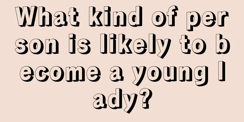 What kind of person is likely to become a young lady?