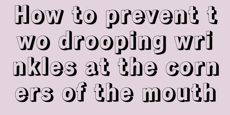 How to prevent two drooping wrinkles at the corners of the mouth